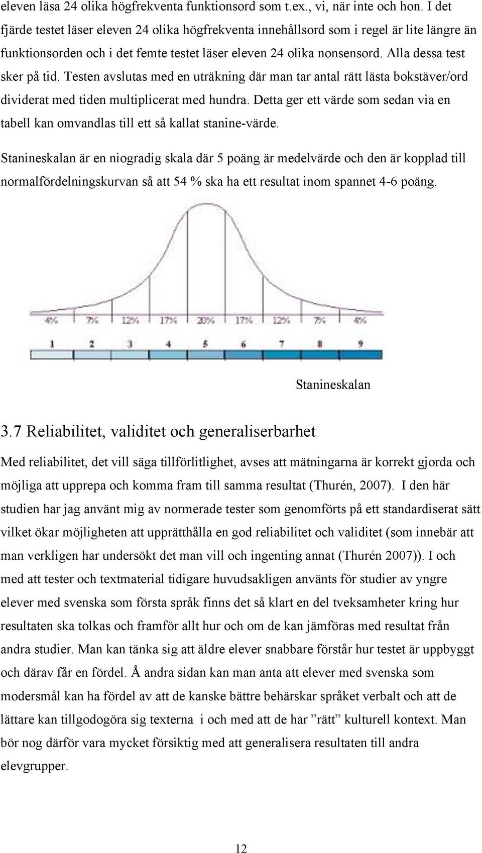Testen avslutas med en uträkning där man tar antal rätt lästa bokstäver/ord dividerat med tiden multiplicerat med hundra.