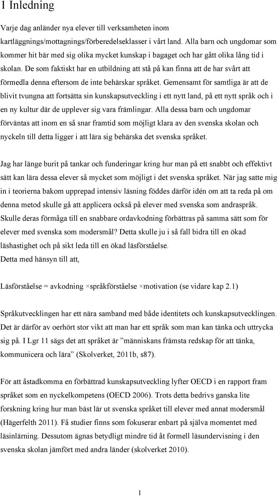 De som faktiskt har en utbildning att stå på kan finna att de har svårt att förmedla denna eftersom de inte behärskar språket.