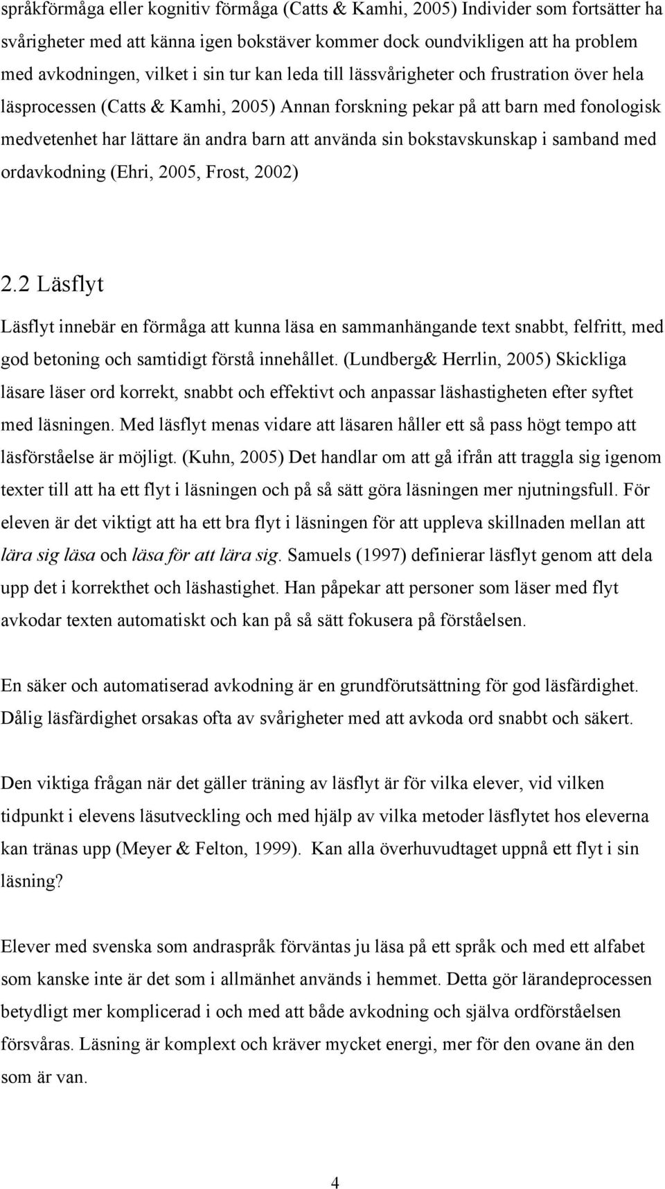 bokstavskunskap i samband med ordavkodning (Ehri, 2005, Frost, 2002) 2.