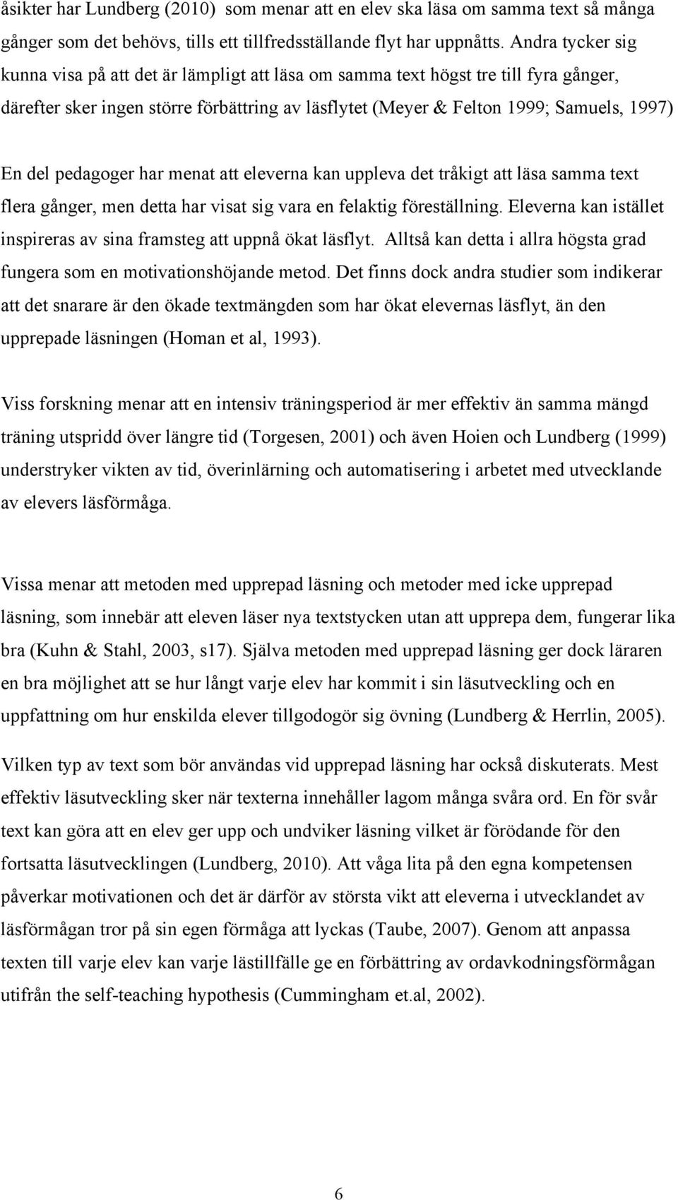 pedagoger har menat att eleverna kan uppleva det tråkigt att läsa samma text flera gånger, men detta har visat sig vara en felaktig föreställning.