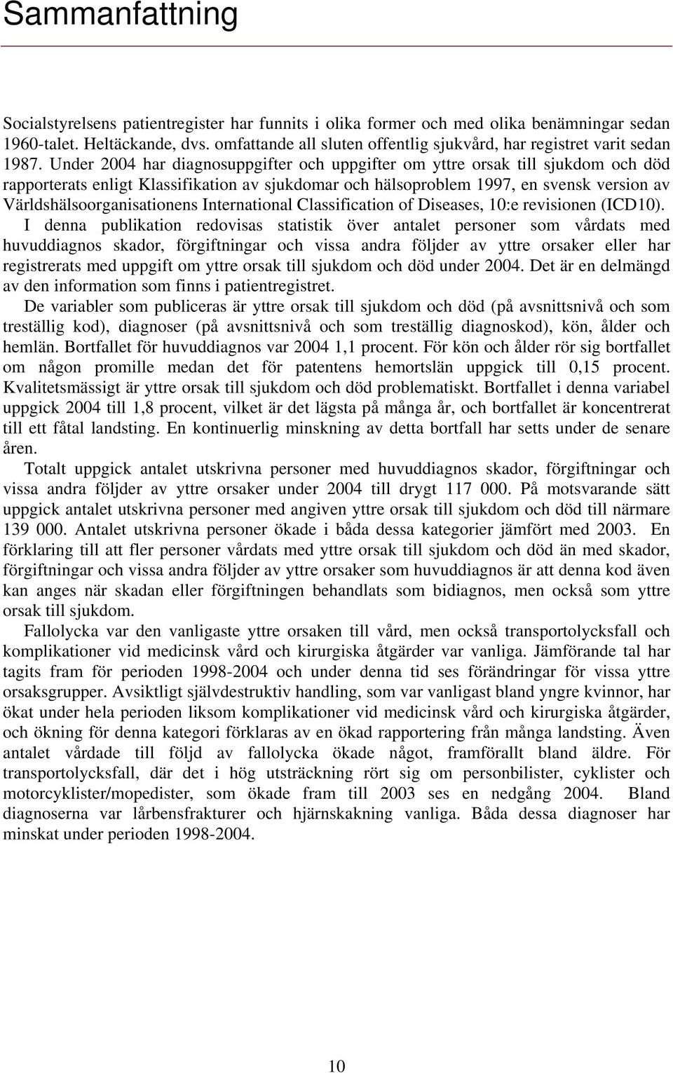 Under 2004 har diagnosuppgifter och uppgifter om yttre orsak till sjukdom och död rapporterats enligt Klassifikation av sjukdomar och hälsoproblem 1997, en svensk version av