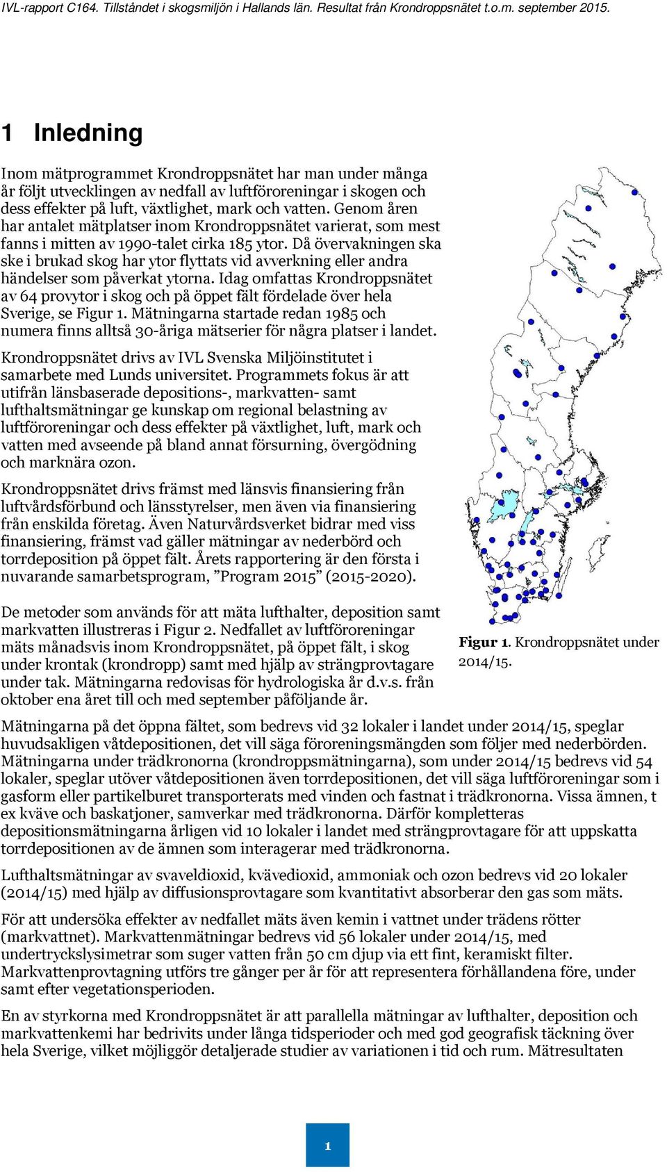 Då övervakningen ska ske i brukad skog har ytor flyttats vid avverkning eller andra händelser som påverkat ytorna.