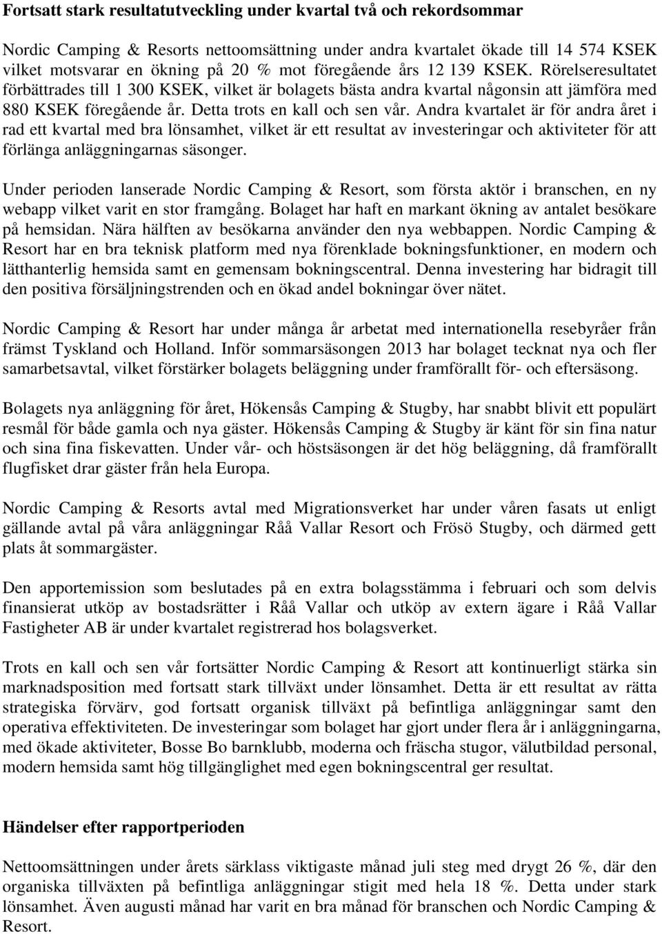 Andra kvartalet är för andra året i rad ett kvartal med bra lönsamhet, vilket är ett resultat av investeringar och aktiviteter för att förlänga anläggningarnas säsonger.