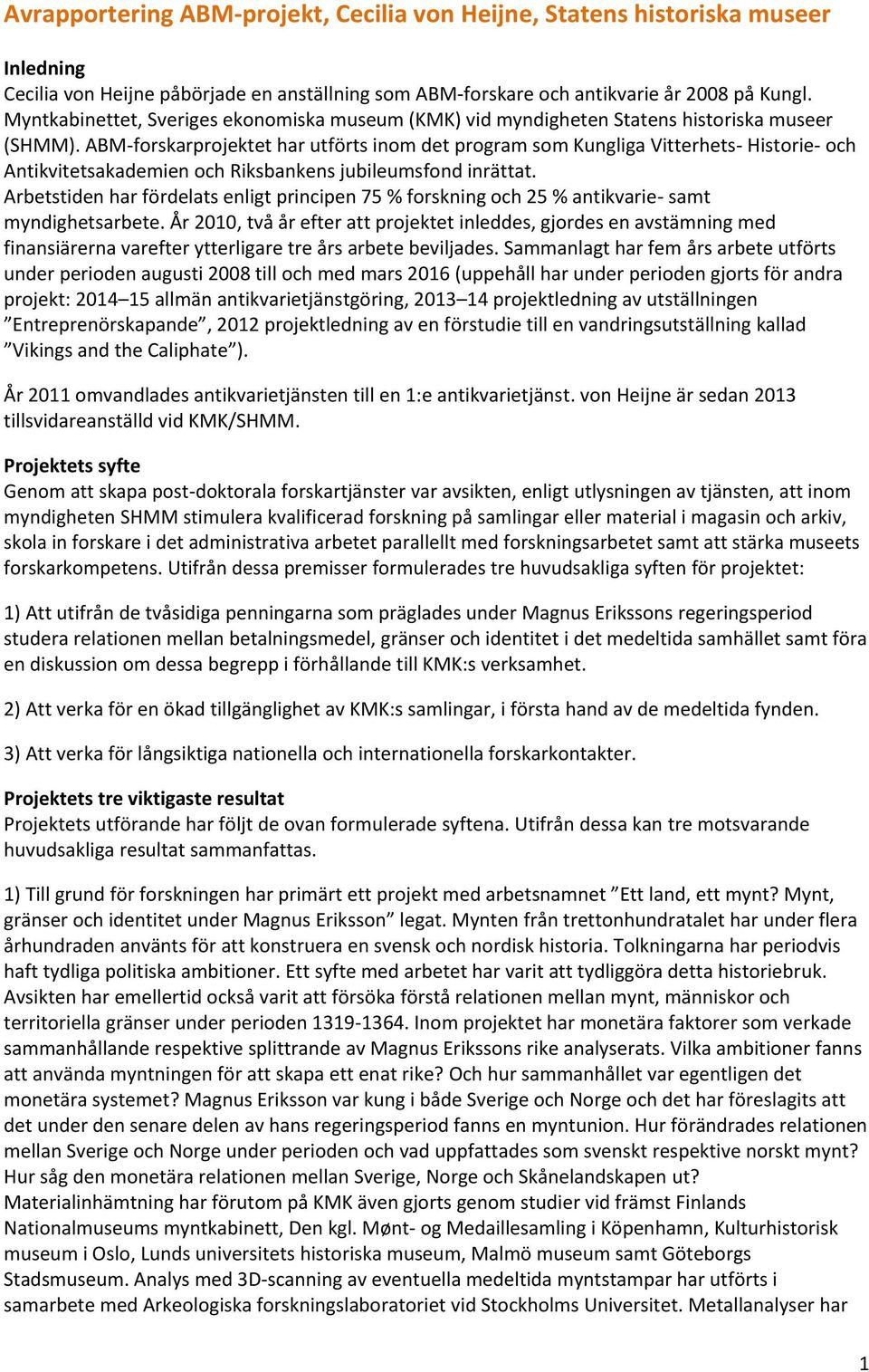 ABM-forskarprojektet har utförts inom det program som Kungliga Vitterhets- Historie- och Antikvitetsakademien och Riksbankens jubileumsfond inrättat.