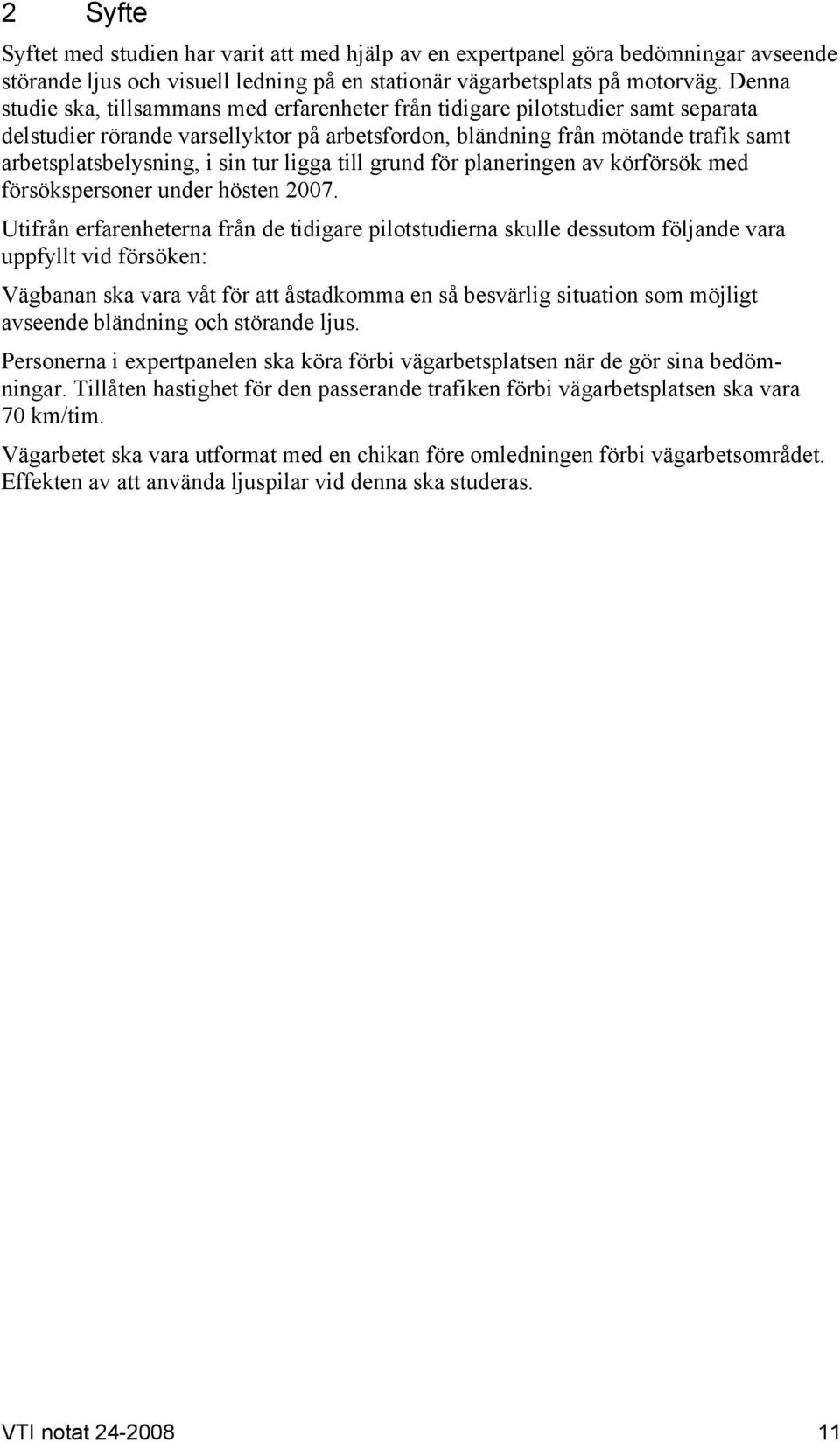 tur ligga till grund för planeringen av körförsök med försökspersoner under hösten 2007.