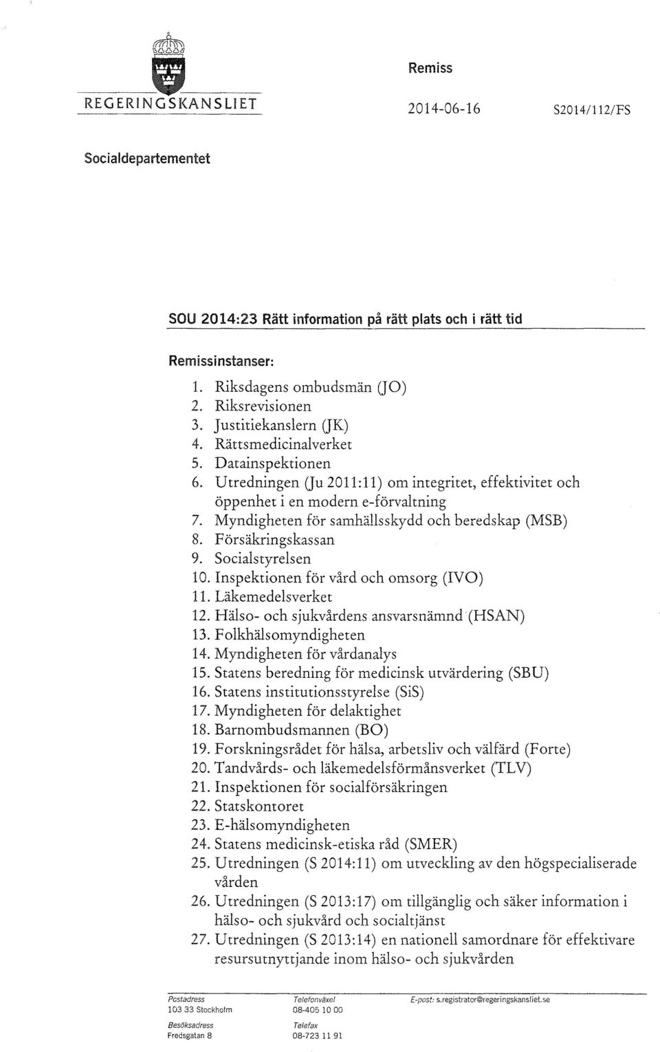 Myndigheten för samhällsskydd och beredskap (MSB) 8. Försäkringskassan 9. Socialstyrelsen 10. Inspektionen för vård och omsorg (IVO) 11. Läkemedelsverket 12.