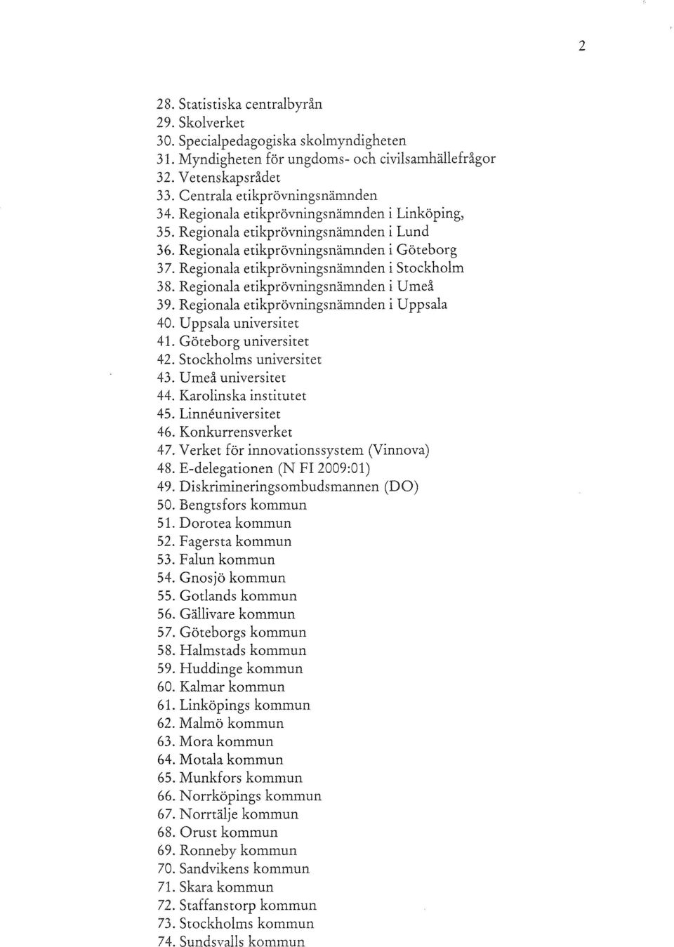 Regionala etikprövningsnämnden i Umeå 39. Regionala etikprövningsnämnden i Uppsala 40. Uppsala universitet 41. Göteborg universitet 42. Stockholms universitet 43. Umeå universitet 44.