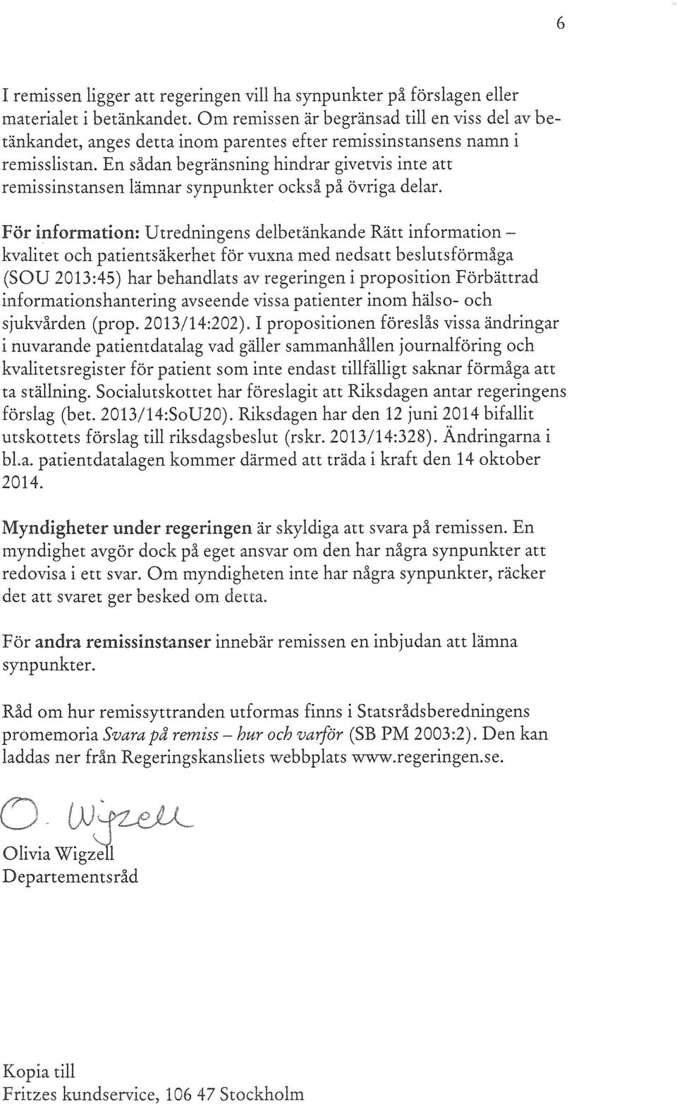 En sådan begränsning hindrar givetvis inte att remissinstansen lämnar synpunkter också på övriga delar.
