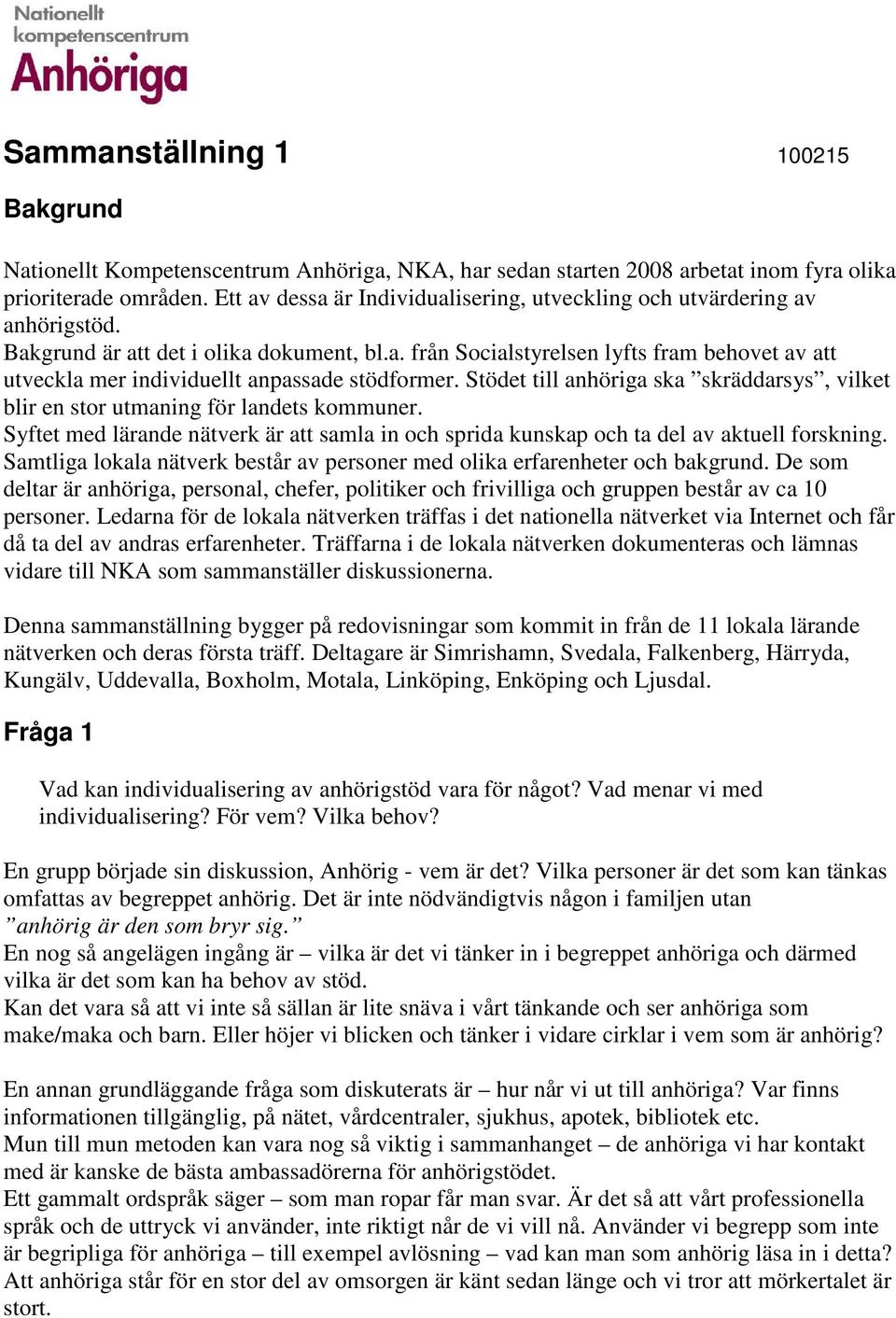 Stödet till anhöriga ska skräddarsys, vilket blir en stor utmaning för landets kommuner. Syftet med lärande nätverk är att samla in och sprida kunskap och ta del av aktuell forskning.
