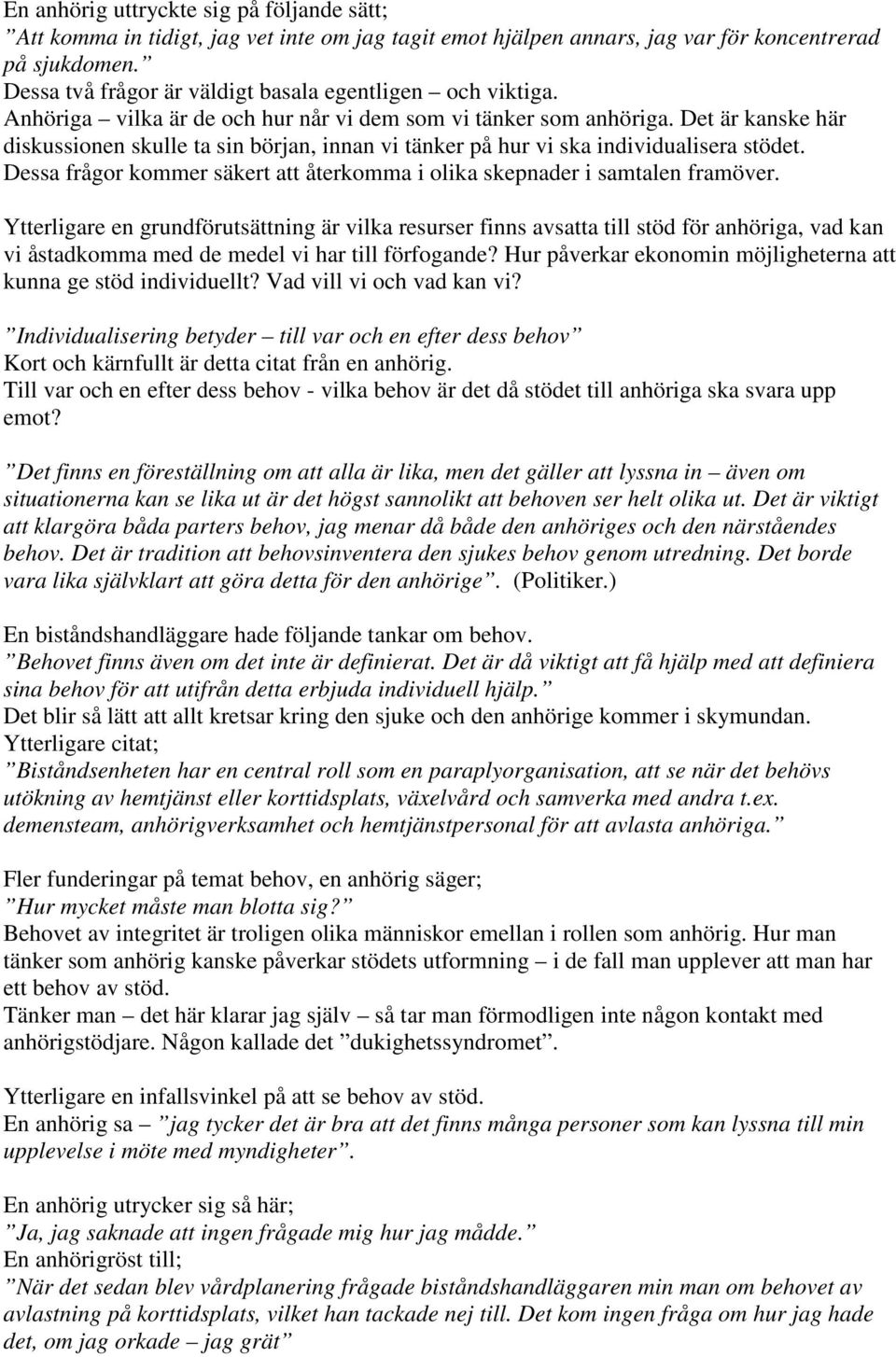 Det är kanske här diskussionen skulle ta sin början, innan vi tänker på hur vi ska individualisera stödet. Dessa frågor kommer säkert att återkomma i olika skepnader i samtalen framöver.