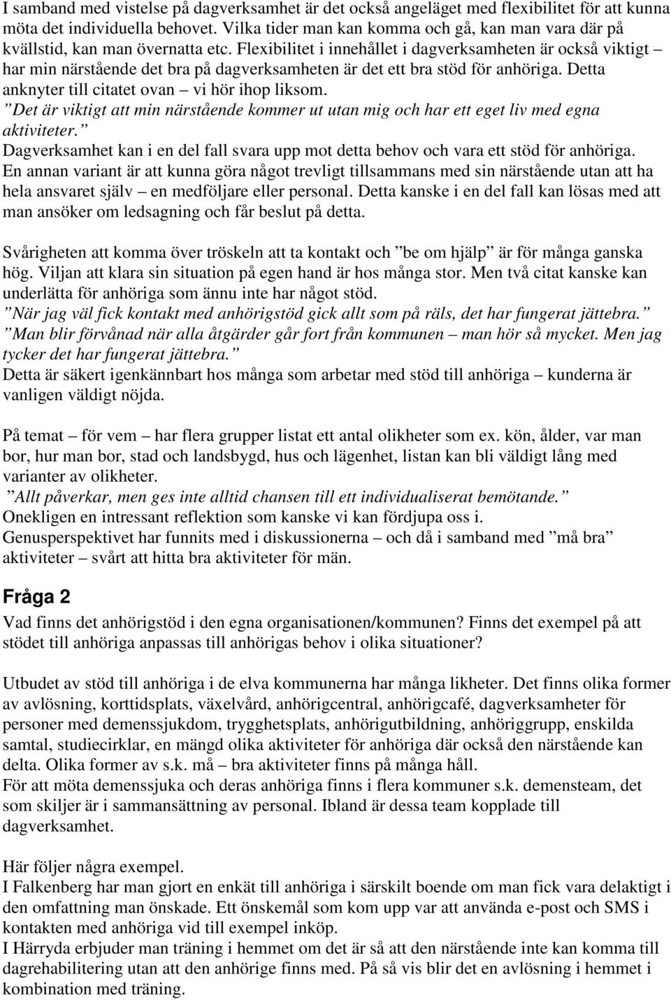 Flexibilitet i innehållet i dagverksamheten är också viktigt har min närstående det bra på dagverksamheten är det ett bra stöd för anhöriga. Detta anknyter till citatet ovan vi hör ihop liksom.