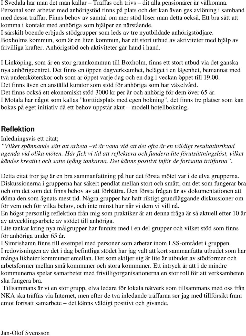 I särskilt boende erbjuds stödgrupper som leds av tre nyutbildade anhörigstödjare. Boxholms kommun, som är en liten kommun, har ett stort utbud av aktiviteter med hjälp av frivilliga krafter.
