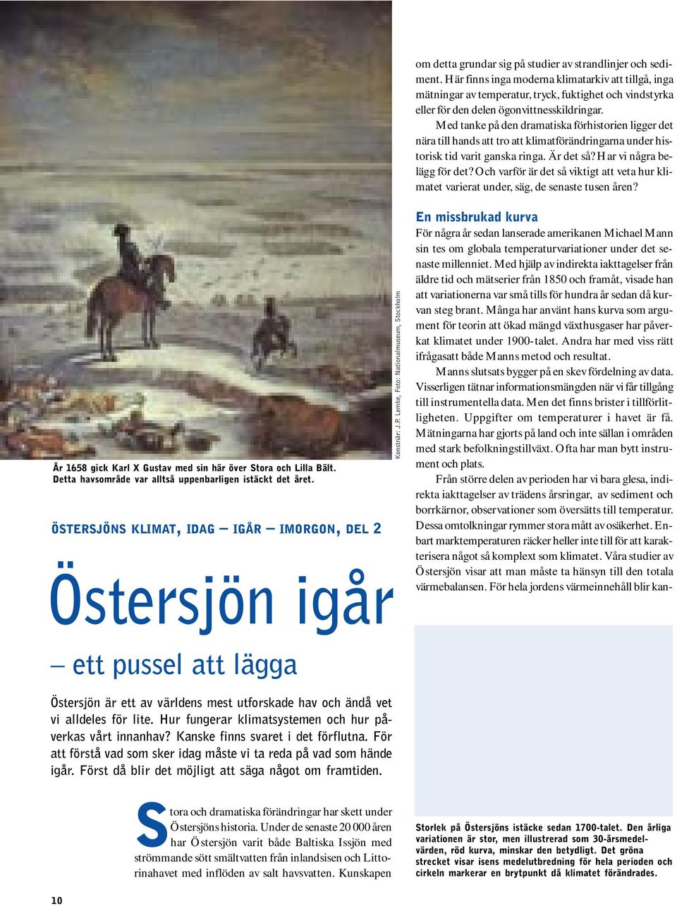 Med tanke på den dramatiska förhistorien ligger det nära till hands att tro att klimatförändringarna under historisk tid varit ganska ringa. Är det så? Har vi några belägg för det?