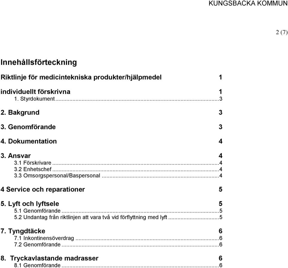 .. 4 4 Service och reparationer 5 5. Lyft och lyftsele 5 5.1 Genomförande... 5 5.2 Undantag från riktlinjen att vara två vid förflyttning med lyft.