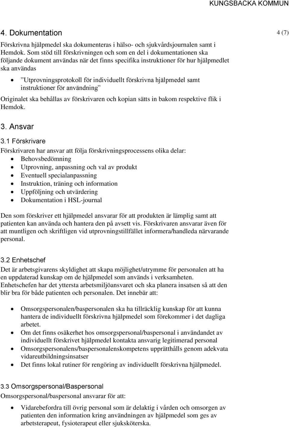 individuellt förskrivna hjälpmedel samt instruktioner för användning Originalet ska behållas av förskrivaren och kopian sätts in bakom respektive flik i Hemdok. 4 (7) 3. Ansvar 3.