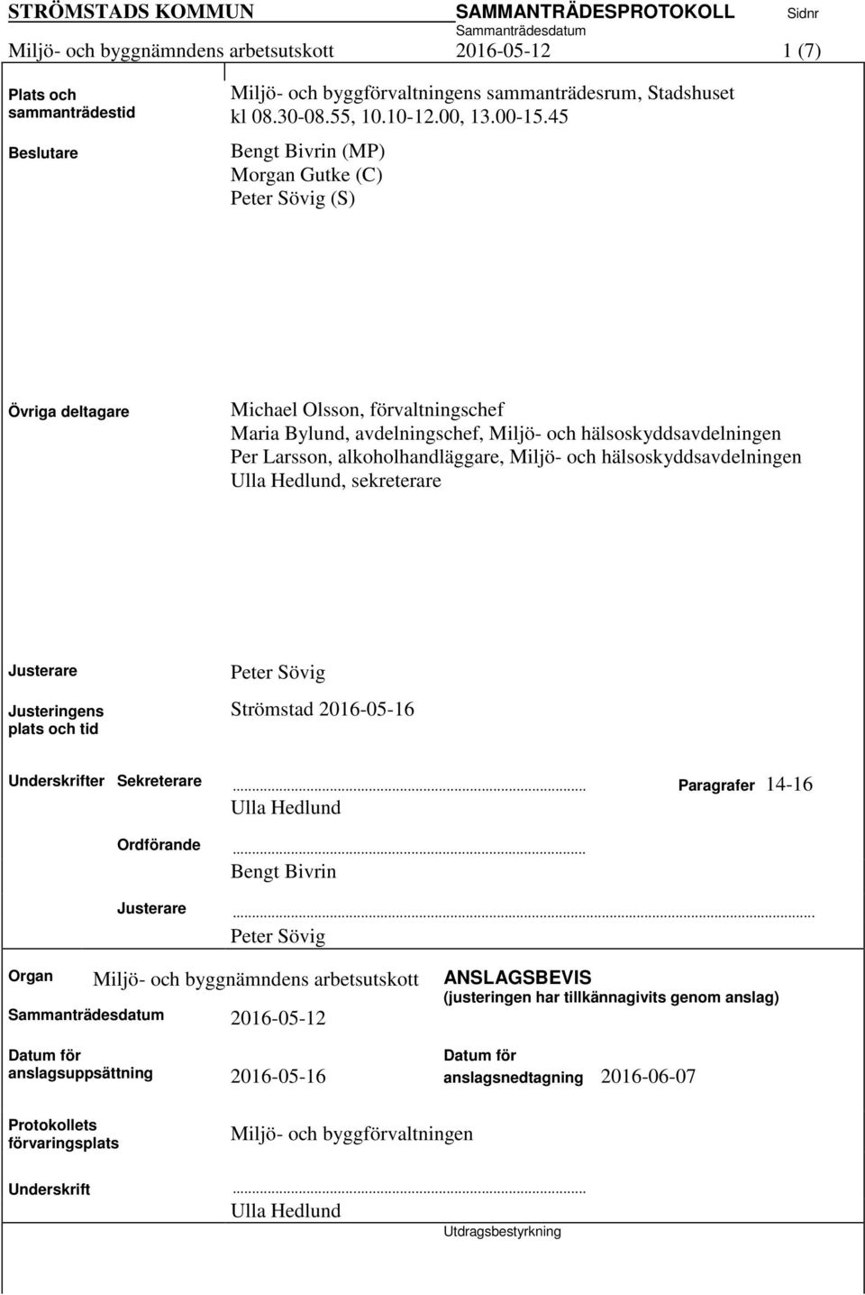 alkoholhandläggare, Miljö- och hälsoskyddsavdelningen Ulla Hedlund, sekreterare Justerare Justeringens plats och tid Peter Sövig Strömstad 2016-05-16 Underskrifter Sekreterare.