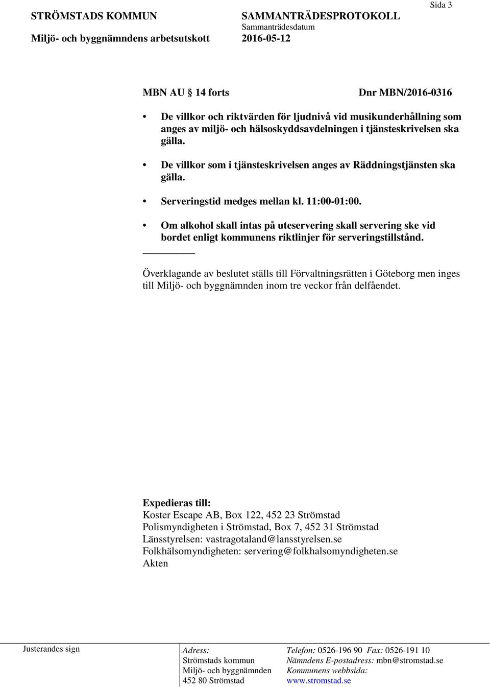 serveringstillstånd. Överklagande av beslutet ställs till Förvaltningsrätten i Göteborg men inges till inom tre veckor från delfåendet.