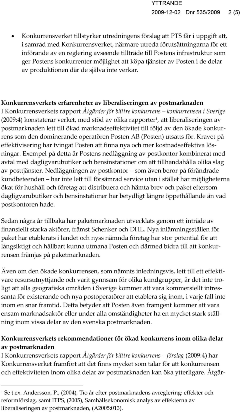 Konkurrensverkets erfarenheter av liberaliseringen av postmarknaden I Konkurrensverkets rapport Åtgärder för bättre konkurrens konkurrensen i Sverige (2009:4) konstaterar verket, med stöd av olika