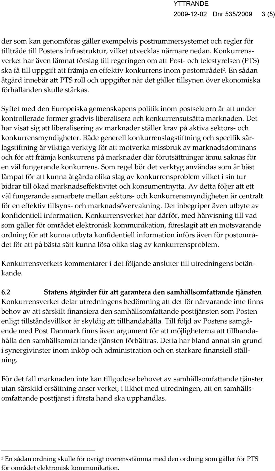 En sådan åtgärd innebär att PTS roll och uppgifter när det gäller tillsynen över ekonomiska förhållanden skulle stärkas.