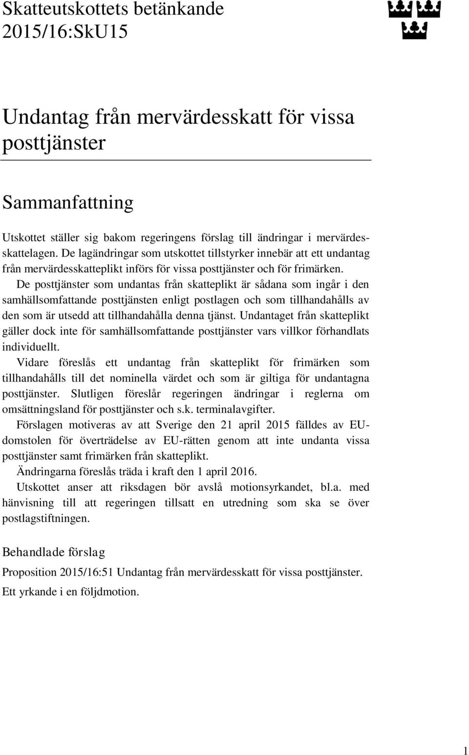 De posttjänster som undantas från skatteplikt är sådana som ingår i den samhällsomfattande posttjänsten enligt postlagen och som tillhandahålls av den som är utsedd att tillhandahålla denna tjänst.