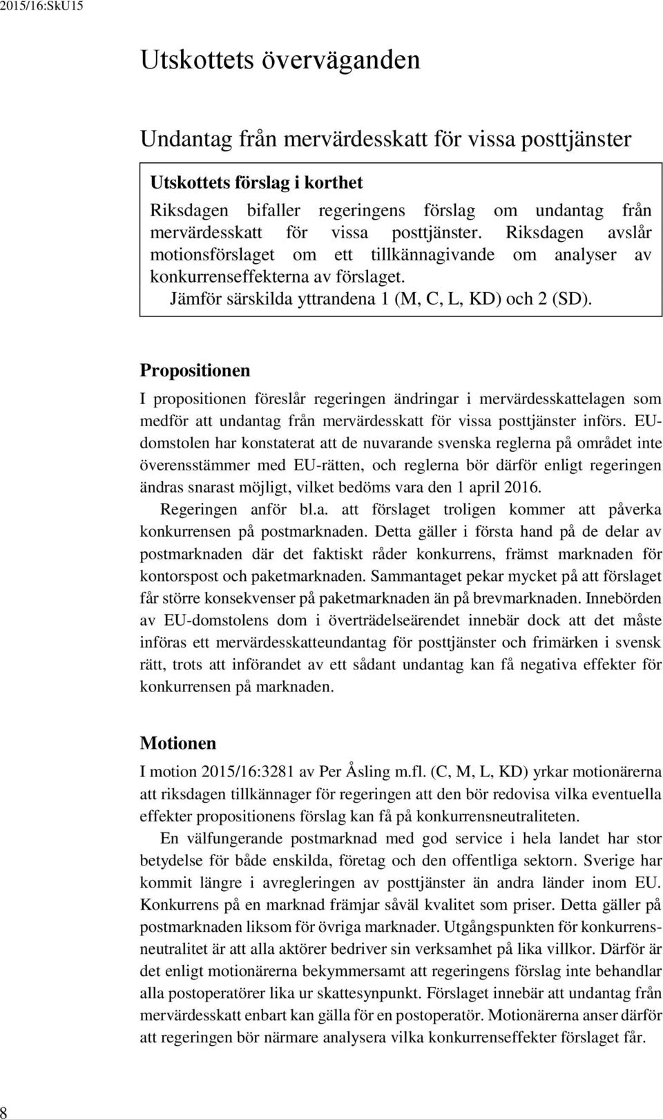 Propositionen I propositionen föreslår regeringen ändringar i mervärdesskattelagen som medför att undantag från mervärdesskatt för vissa posttjänster införs.