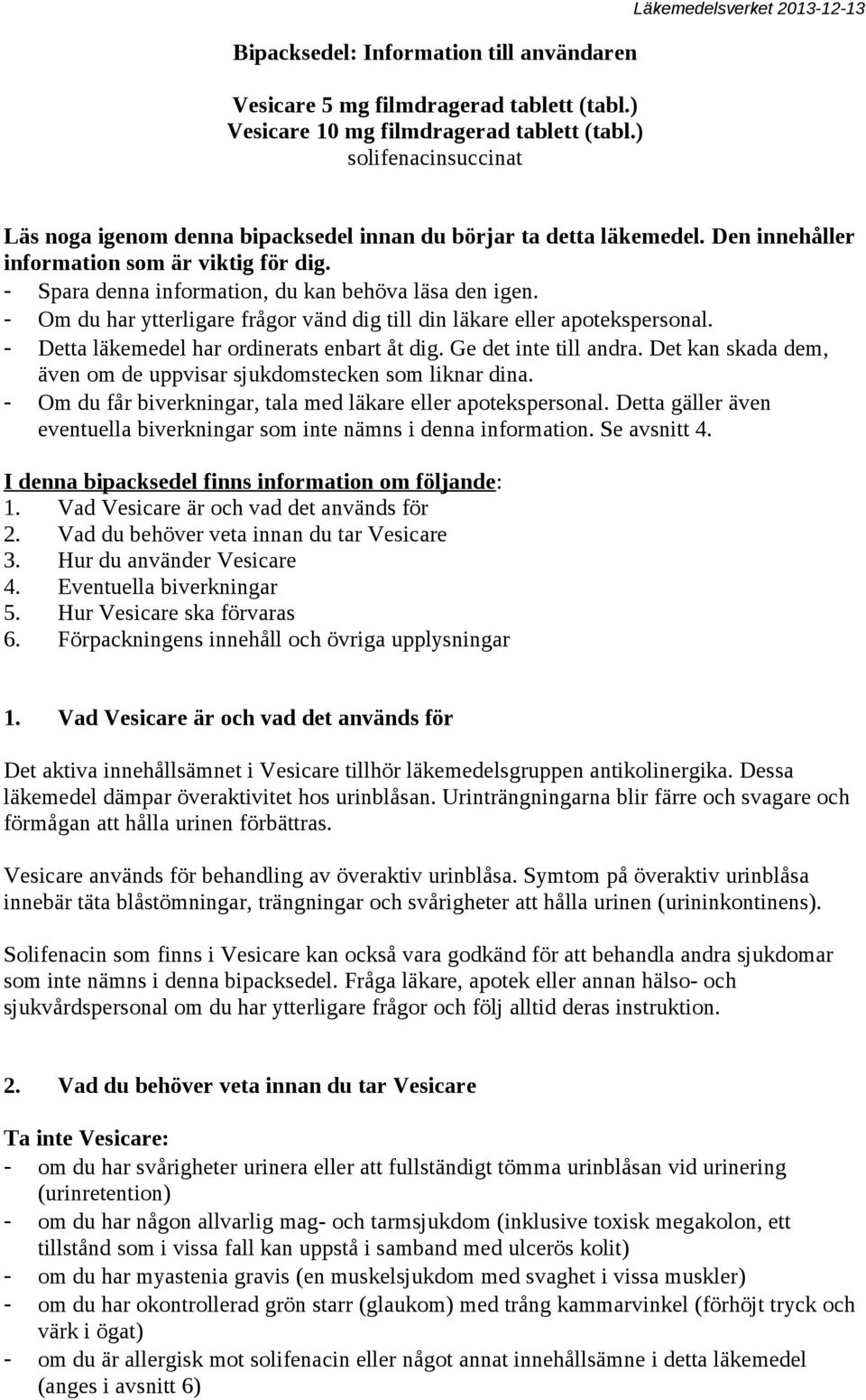 - Spara denna information, du kan behöva läsa den igen. - Om du har ytterligare frågor vänd dig till din läkare eller apotekspersonal. - Detta läkemedel har ordinerats enbart åt dig.