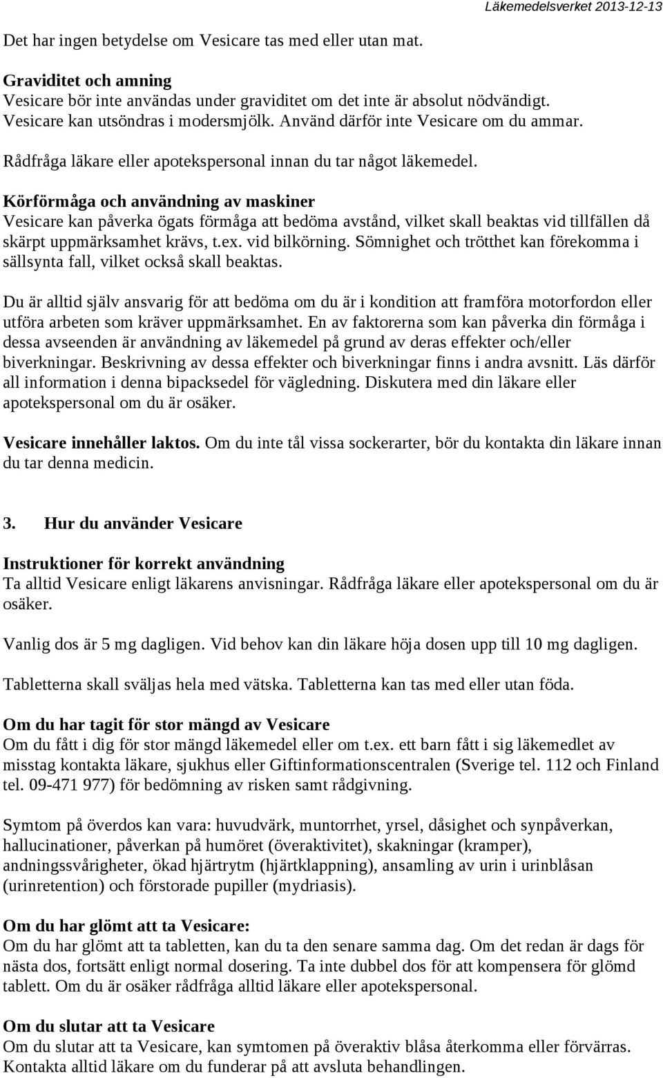 Körförmåga och användning av maskiner Vesicare kan påverka ögats förmåga att bedöma avstånd, vilket skall beaktas vid tillfällen då skärpt uppmärksamhet krävs, t.ex. vid bilkörning.