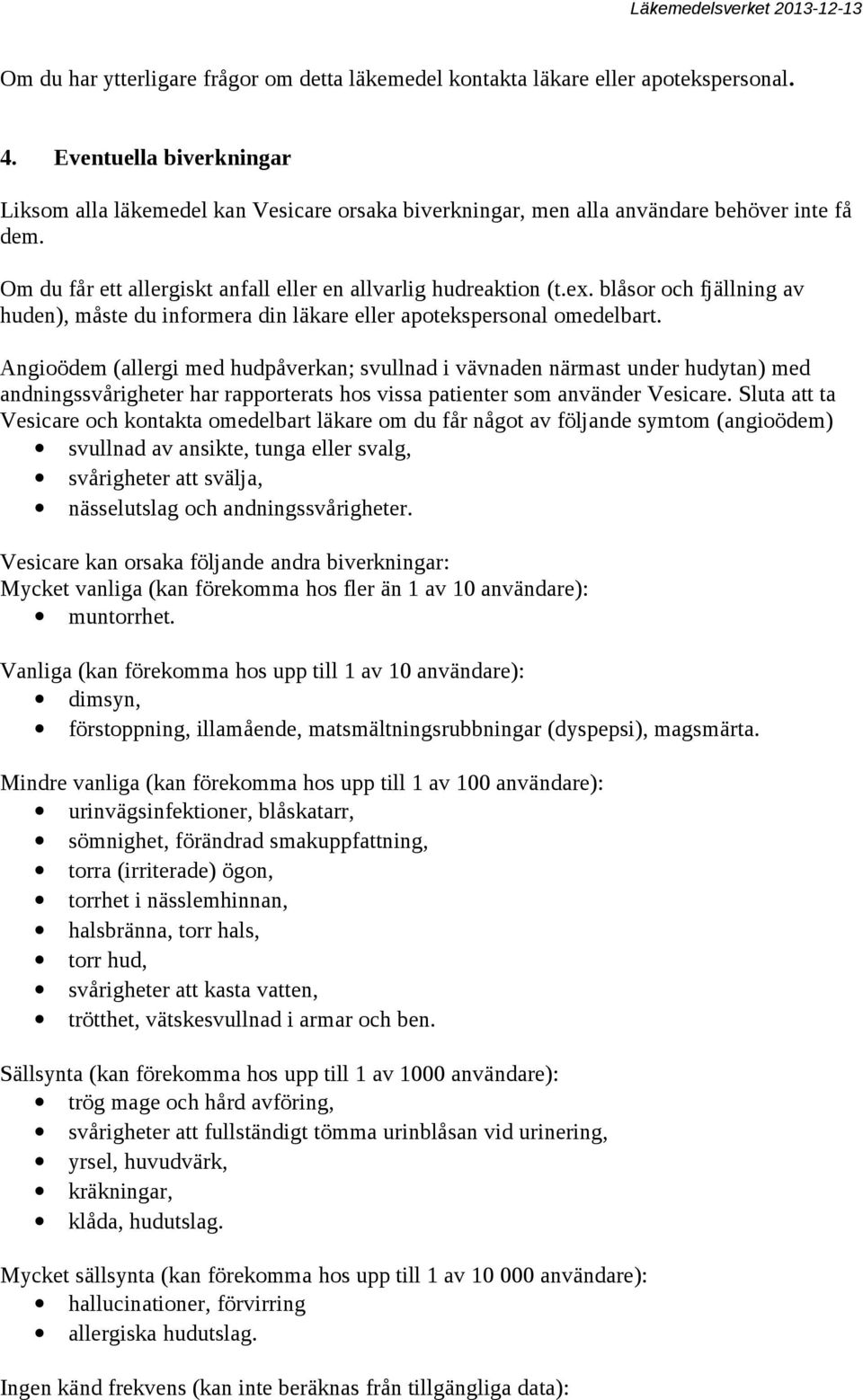 blåsor och fjällning av huden), måste du informera din läkare eller apotekspersonal omedelbart.