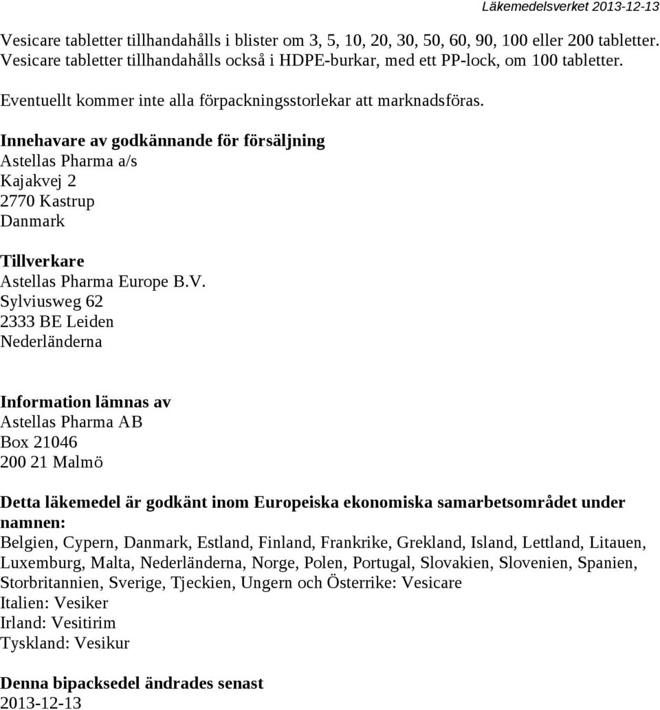 V. Sylviusweg 62 2333 BE Leiden Nederländerna Information lämnas av Astellas Pharma AB Box 21046 200 21 Malmö Detta läkemedel är godkänt inom Europeiska ekonomiska samarbetsområdet under namnen: