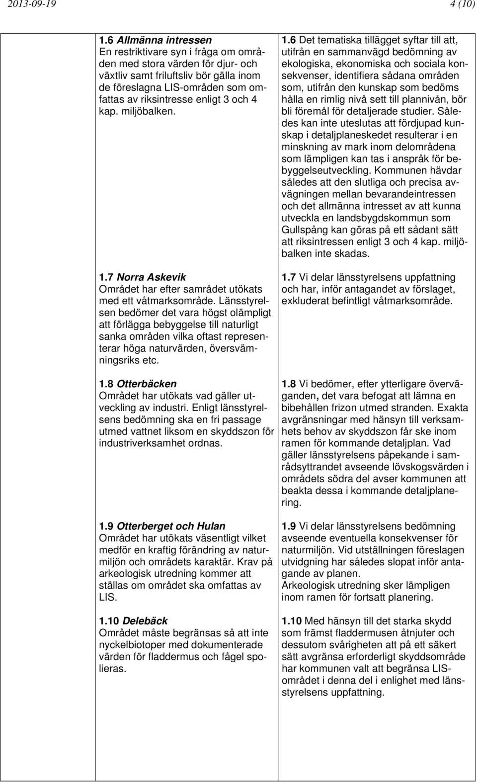 4 kap. miljöbalken. 1.7 Norra Askevik Området har efter samrådet utökats med ett våtmarksområde.