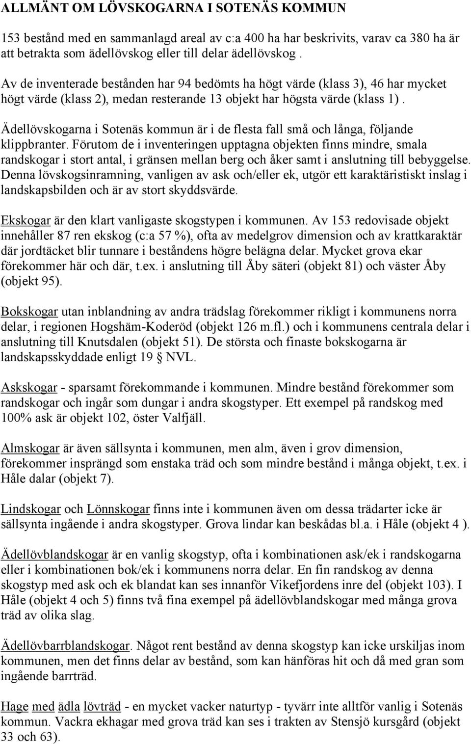 Ädellövskogarna i Sotenäs kommun är i de flesta fall små och långa, följande klippbranter.