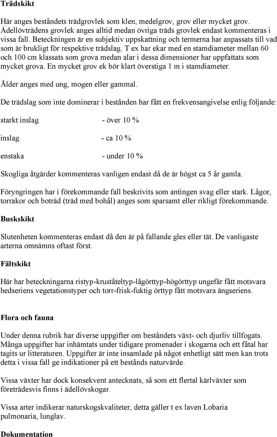 T ex har ekar med en stamdiameter mellan 60 och 100 cm klassats som grova medan alar i dessa dimensioner har uppfattats som mycket grova. En mycket grov ek bör klart överstiga 1 m i stamdiameter.