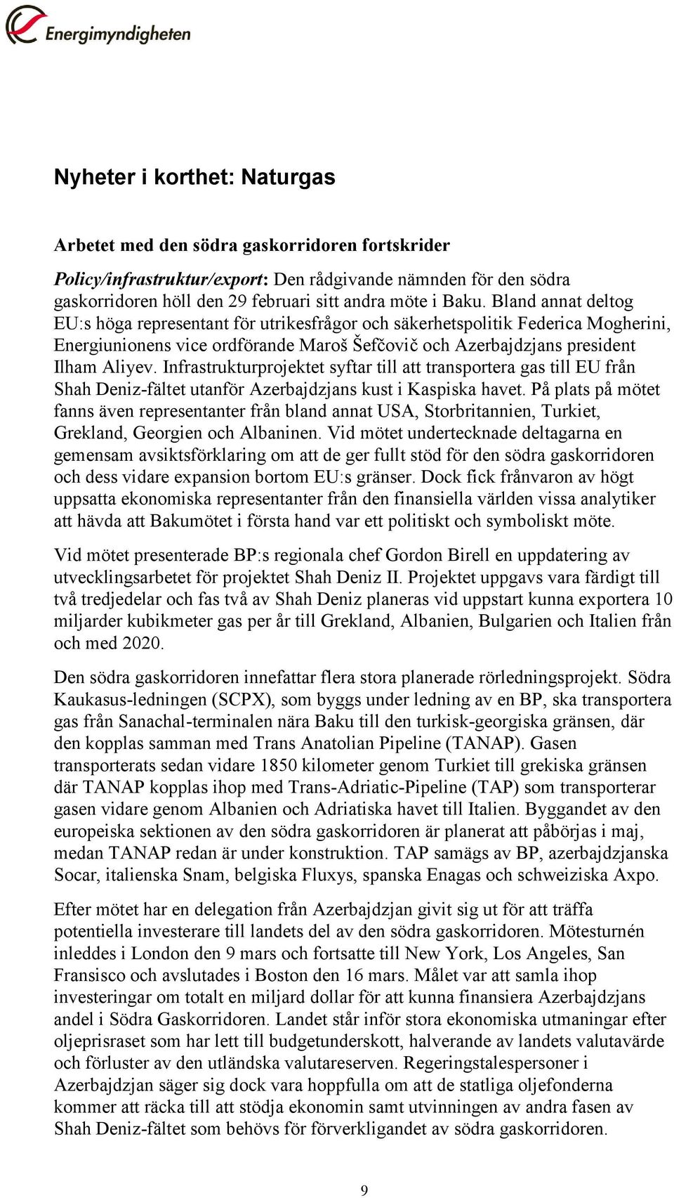 Infrastrukturprojektet syftar till att transportera gas till EU från Shah Deniz-fältet utanför Azerbajdzjans kust i Kaspiska havet.