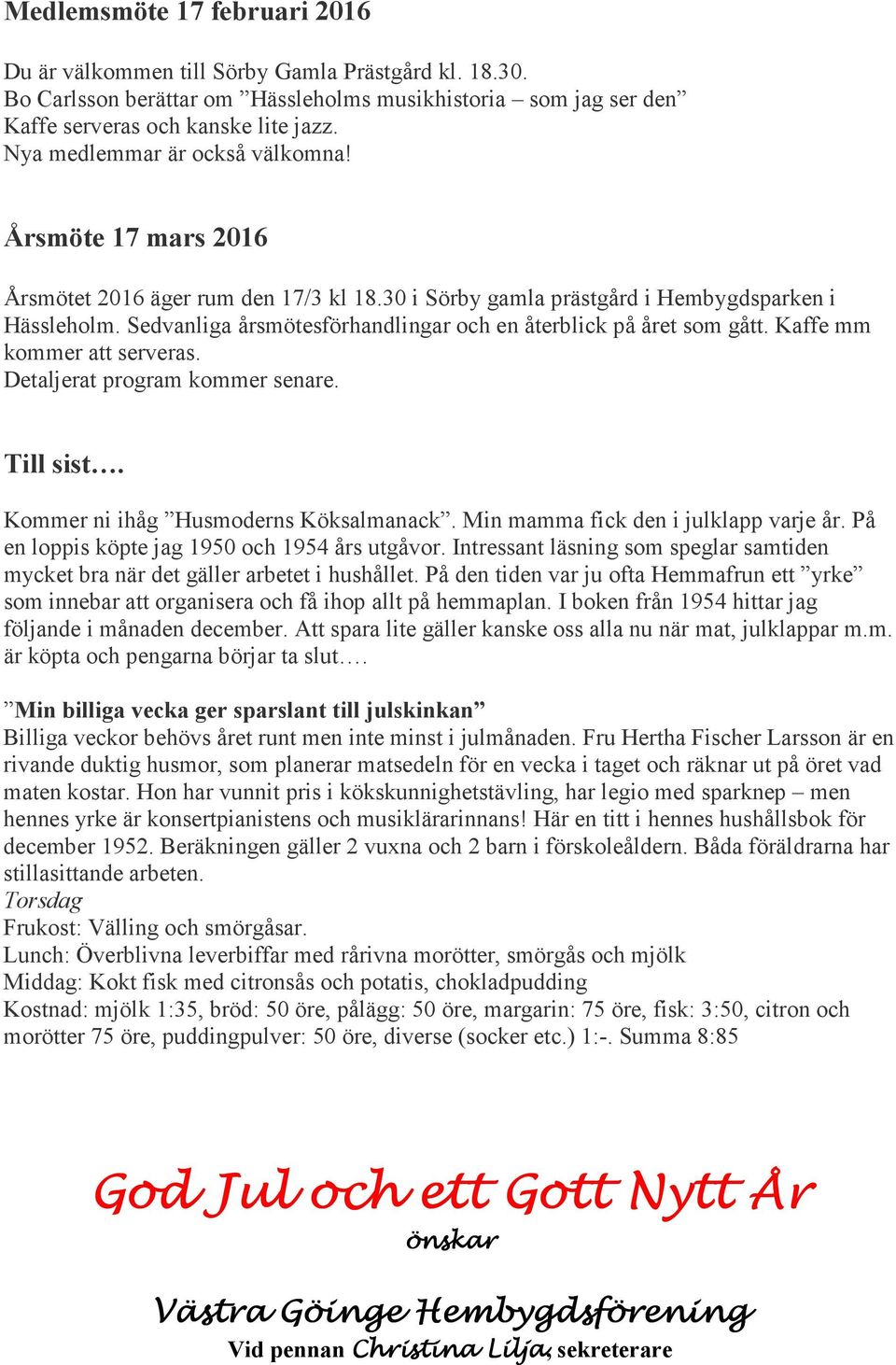 Sedvanliga årsmötesförhandlingar och en återblick på året som gått. Kaffe mm kommer att serveras. Detaljerat program kommer senare. Till sist. Kommer ni ihåg Husmoderns Köksalmanack.