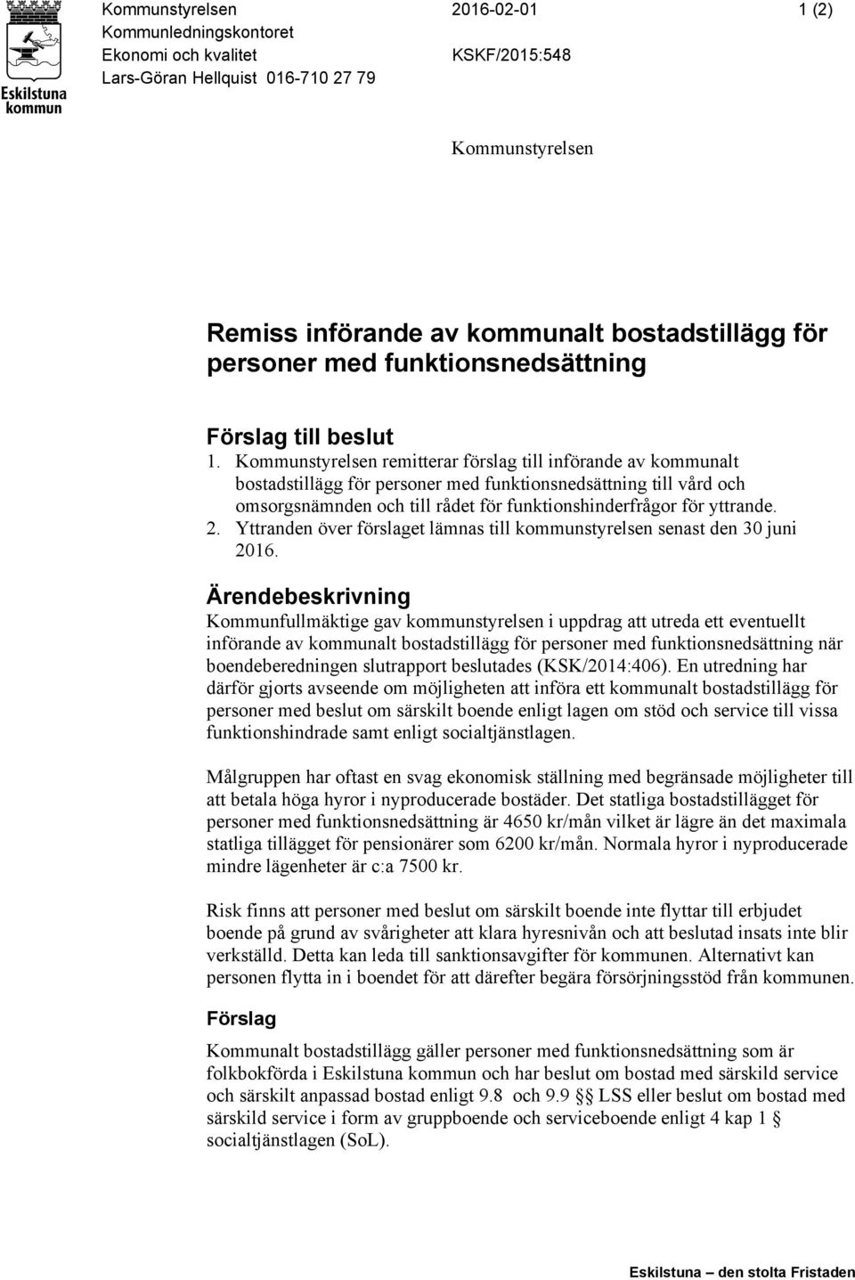 Kommunstyrelsen remitterar förslag till införande av kommunalt bostadstillägg för personer med funktionsnedsättning till vård och omsorgsnämnden och till rådet för funktionshinderfrågor för yttrande.