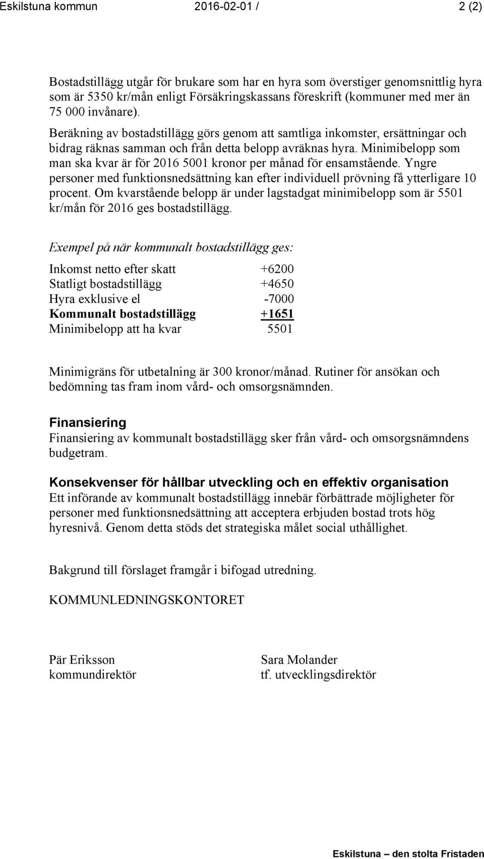 Minimibelopp som man ska kvar är för 2016 5001 kronor per månad för ensamstående. Yngre personer med funktionsnedsättning kan efter individuell prövning få ytterligare 10 procent.