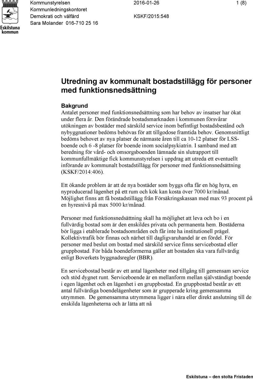 Den förändrade bostadsmarknaden i kommunen försvårar utökningen av bostäder med särskild service inom befintligt bostadsbestånd och nybyggnationer bedöms behövas för att tillgodose framtida behov.