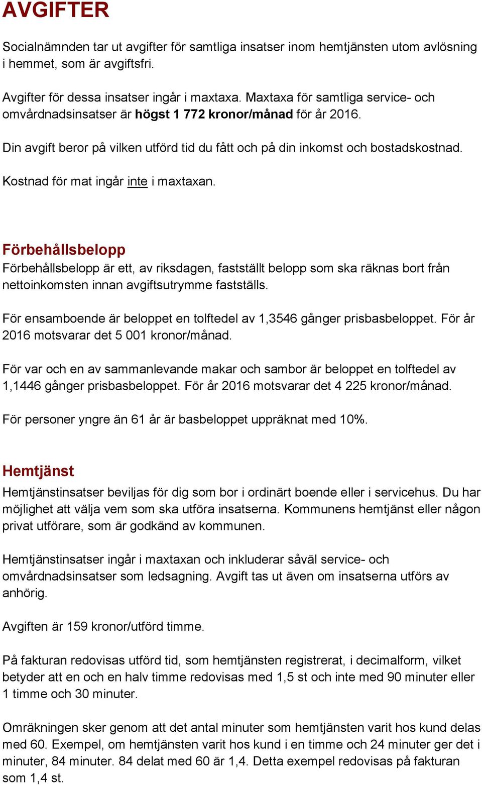 Kostnad för mat ingår inte i maxtaxan. Förbehållsbelopp Förbehållsbelopp är ett, av riksdagen, fastställt belopp som ska räknas bort från nettoinkomsten innan avgiftsutrymme fastställs.