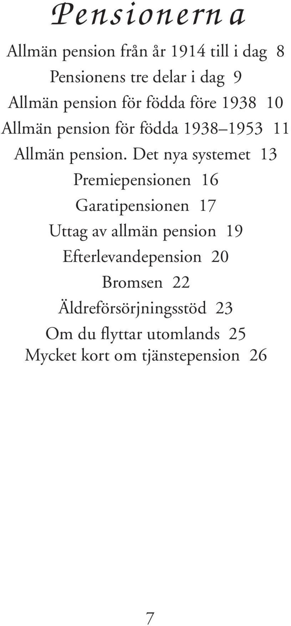 Det nya systemet 13 Premiepensionen 16 Garatipensionen 17 Uttag av allmän pension 19