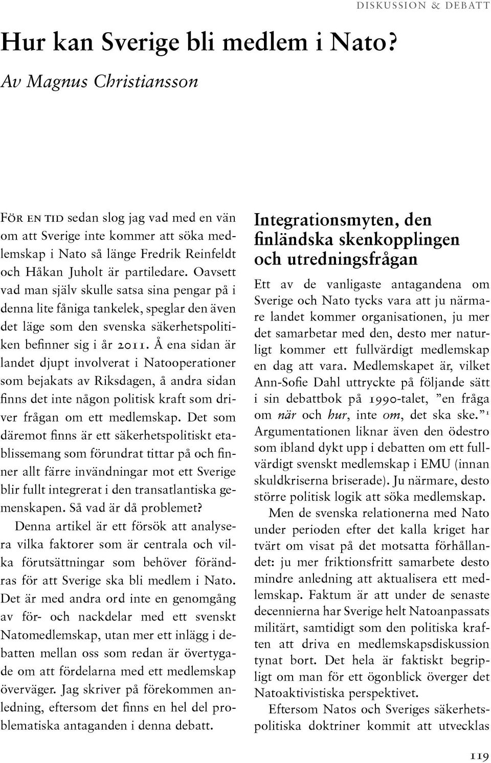 Oavsett vad man själv skulle satsa sina pengar på i denna lite fåniga tankelek, speglar den även det läge som den svenska säkerhetspolitiken befinner sig i år 2011.