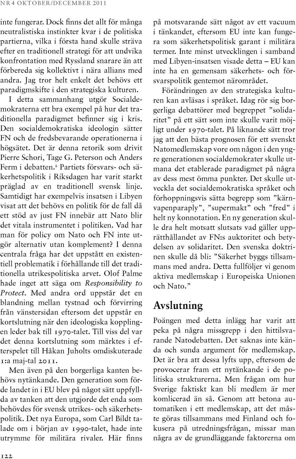 snarare än att förbereda sig kollektivt i nära allians med andra. Jag tror helt enkelt det behövs ett paradigmskifte i den strategiska kulturen.