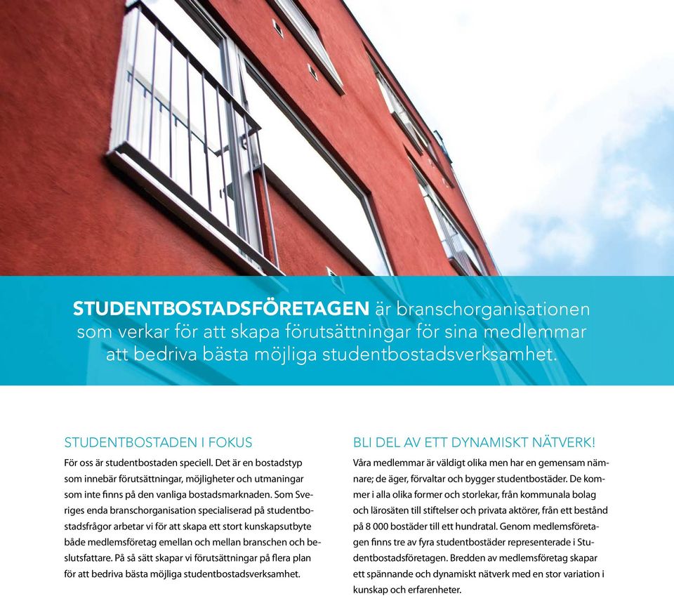 Som Sveriges enda branschorganisation specialiserad på studentbostadsfrågor arbetar vi för att skapa ett stort kunskapsutbyte både medlemsföretag emellan och mellan branschen och beslutsfattare.