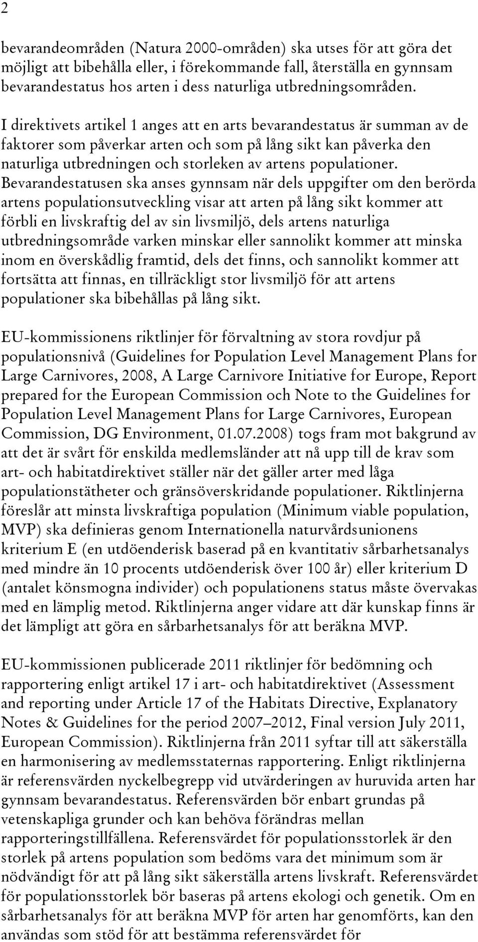 I direktivets artikel 1 anges att en arts bevarandestatus är summan av de faktorer som påverkar arten och som på lång sikt kan påverka den naturliga utbredningen och storleken av artens populationer.