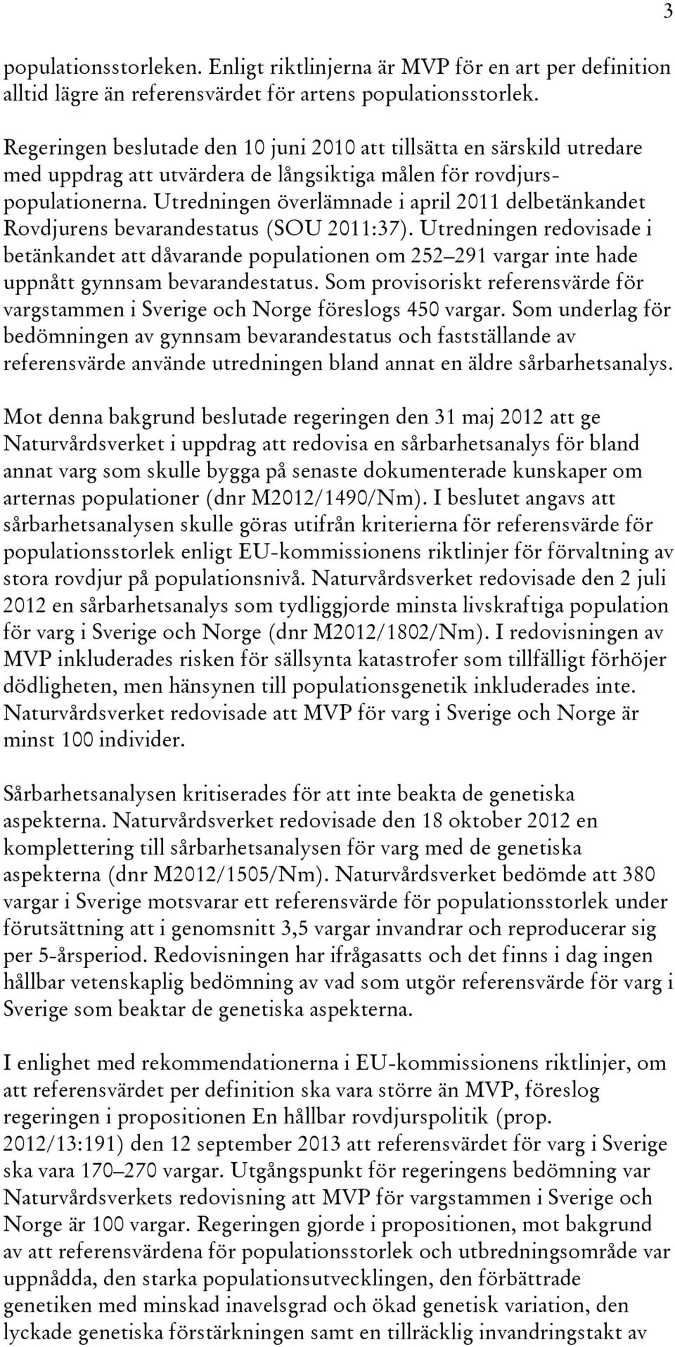 Utredningen överlämnade i april 2011 delbetänkandet Rovdjurens bevarandestatus (SOU 2011:37).