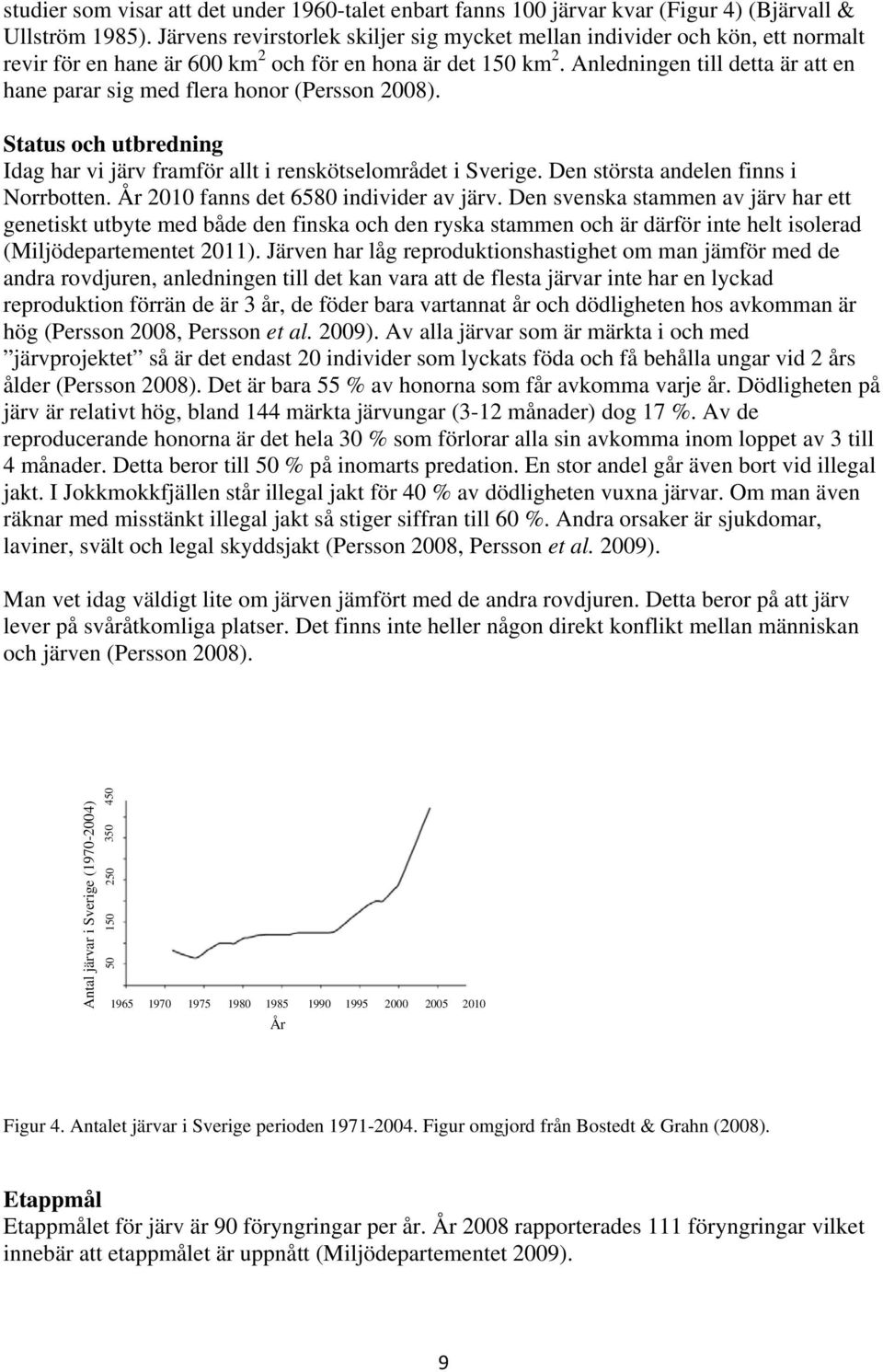 Anledningen till detta är att en hane parar sig med flera honor (Persson 2008). Status och utbredning Idag har vi järv framför allt i renskötselområdet i Sverige.