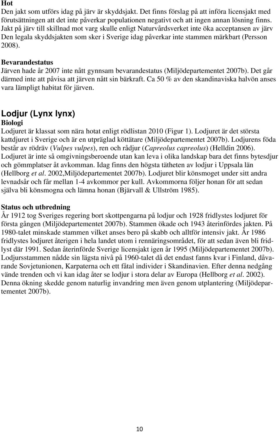 Bevarandestatus Järven hade år 2007 inte nått gynnsam bevarandestatus (Miljödepartementet 2007b). Det går därmed inte att påvisa att järven nått sin bärkraft.