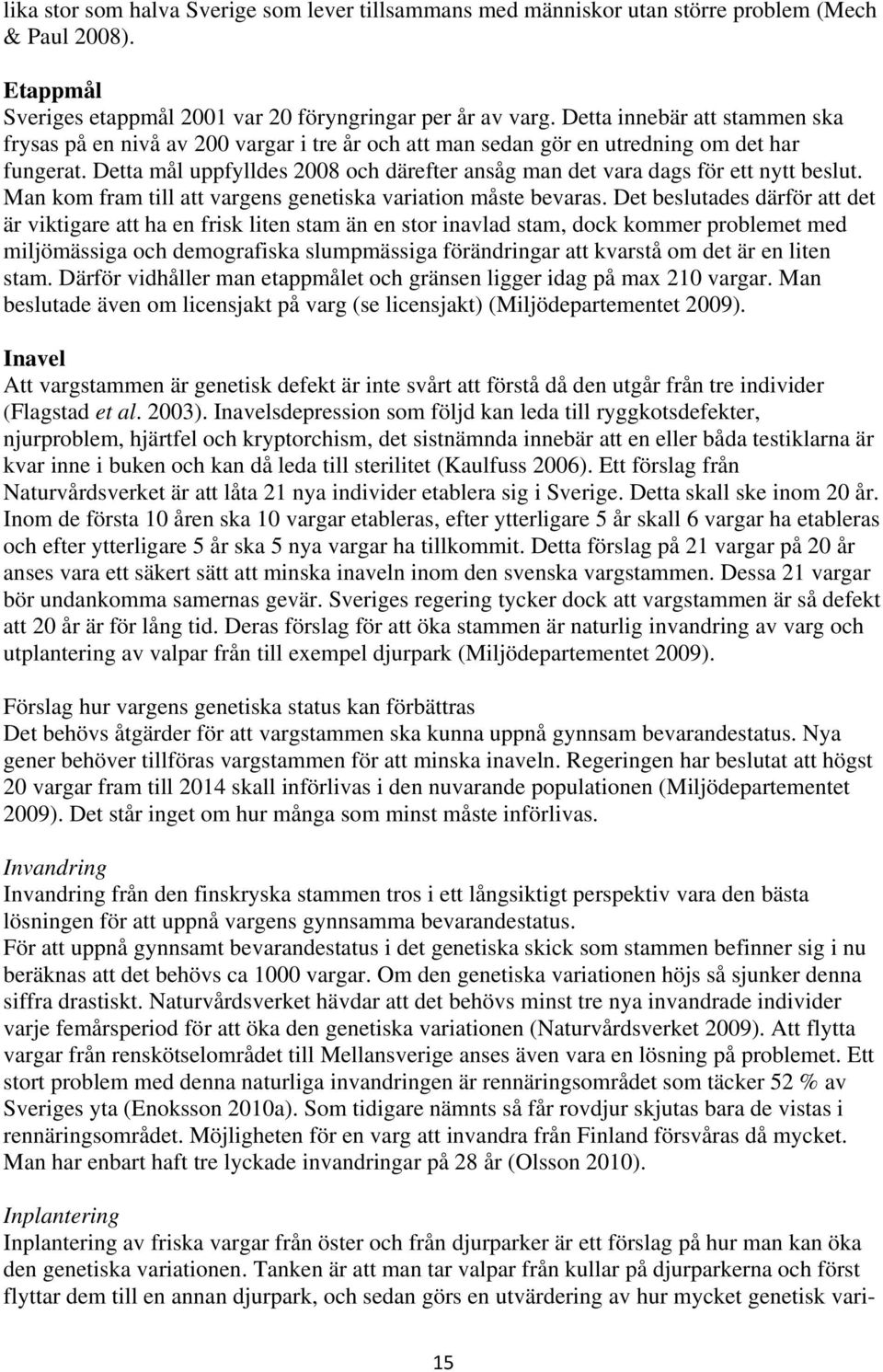 Detta mål uppfylldes 2008 och därefter ansåg man det vara dags för ett nytt beslut. Man kom fram till att vargens genetiska variation måste bevaras.