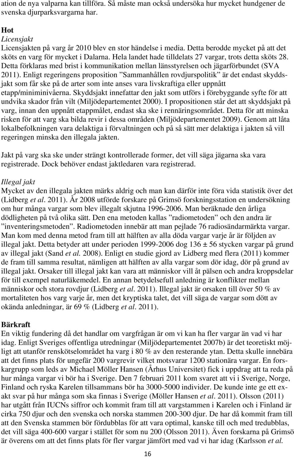 Detta förklaras med brist i kommunikation mellan länsstyrelsen och jägarförbundet (SVA 2011).