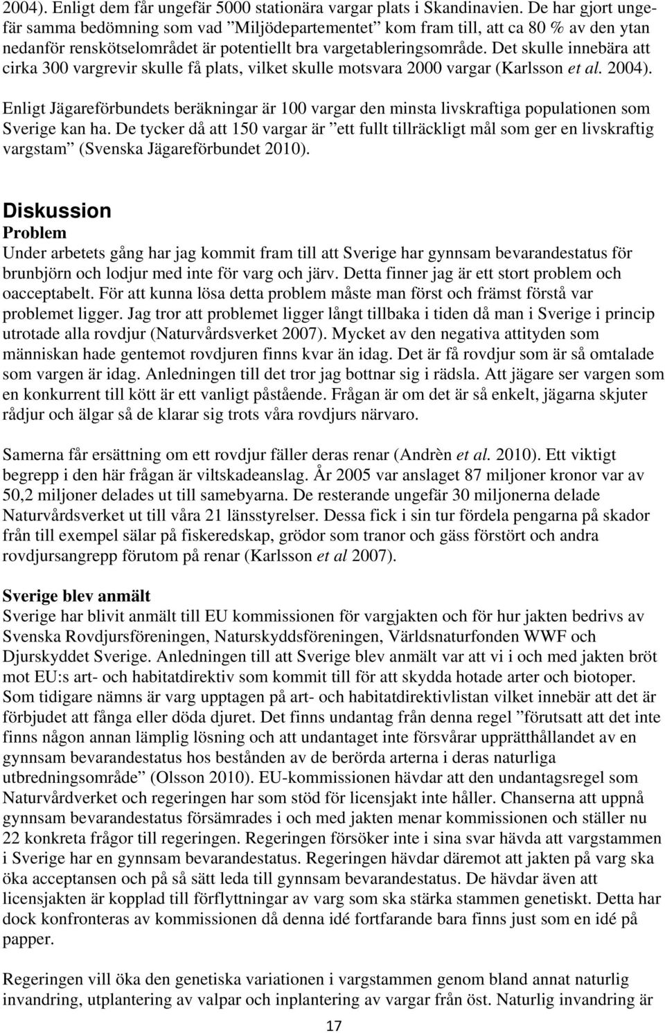 Det skulle innebära att cirka 300 vargrevir skulle få plats, vilket skulle motsvara 2000 vargar (Karlsson et al. 2004).