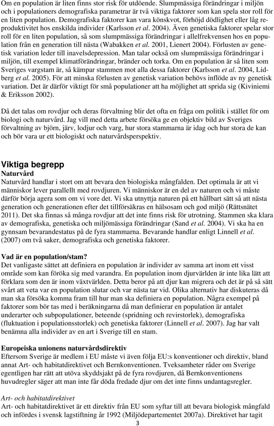 Demografiska faktorer kan vara könskvot, förhöjd dödlighet eller låg reproduktivitet hos enskilda individer (Karlsson et al. 2004).